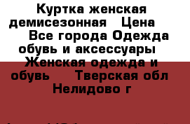 Куртка женская демисезонная › Цена ­ 450 - Все города Одежда, обувь и аксессуары » Женская одежда и обувь   . Тверская обл.,Нелидово г.